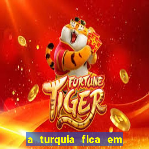 a turquia fica em qual continente